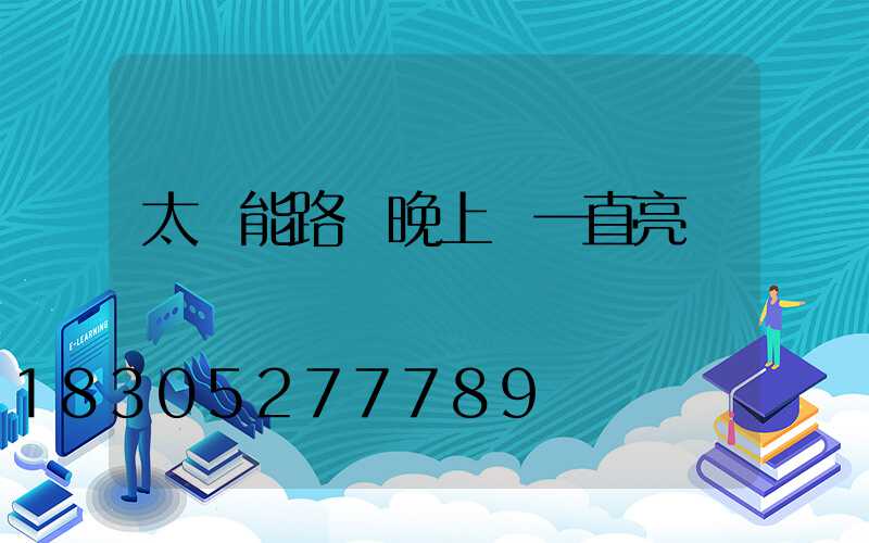 太陽能路燈晚上會一直亮嗎